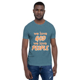 We love God, We love People T-shirt