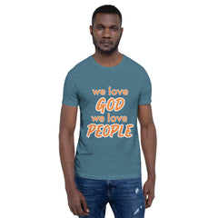 We love God, We love People T-shirt